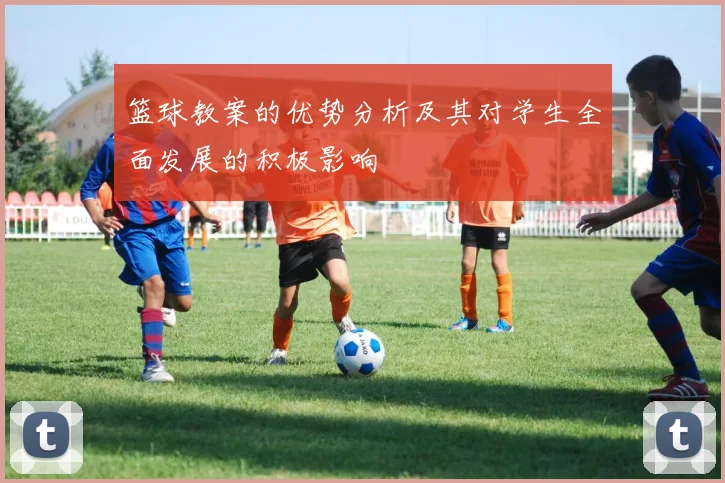 篮球教案的优势分析及其对学生全面发展的积极影响